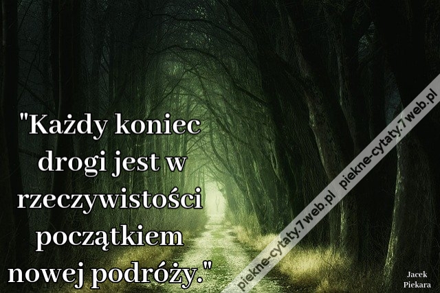 Każdy koniec drogi jest w rzeczywistości początkiem nowej podróży.