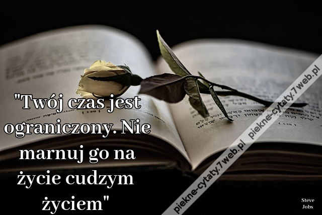 Twój czas jest ograniczony. Nie marnuj go na życie cudzym życiem