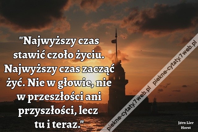 Najwyższy czas stawić czoło życiu. Najwyższy czas zacząć żyć. Nie w głowie, nie w przeszłości ani przyszłości, lecz tu i teraz.