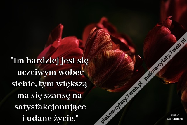 "Im bardziej jest się uczciwym wobec siebie, tym większą ma się szansę na satysfakcjonujące i udane życie."