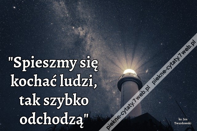 Spieszmy się kochać ludzi, tak szybko odchodzą