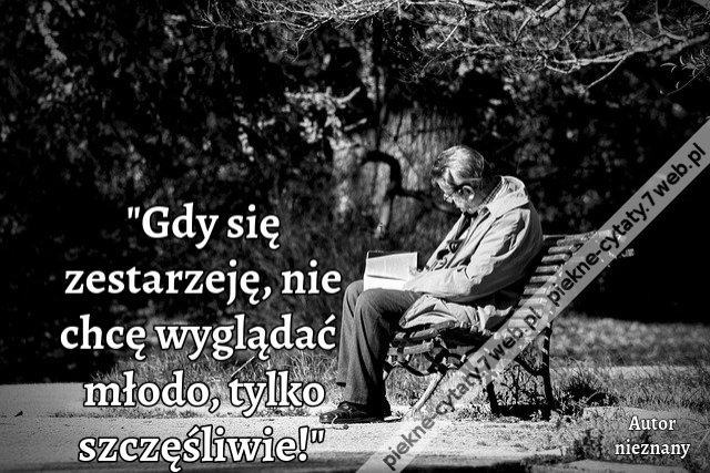 "Gdy się zestarzeję, nie chcę wyglądać młodo, tylko szczęśliwie!"