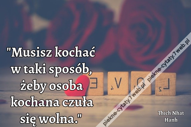 "Musisz kochać w taki sposób, żeby osoba kochana czuła się wolna."