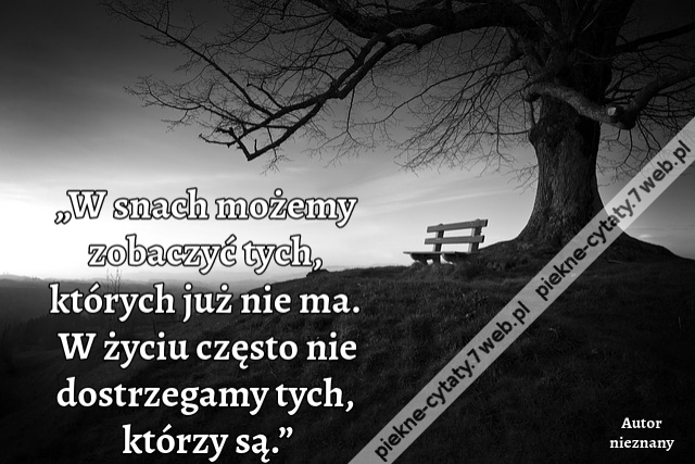 „W snach możemy zobaczyć tych, których już nie ma. W życiu często nie dostrzegamy tych, którzy są.”