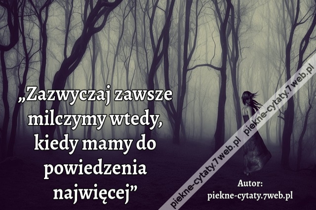 „Zazwyczaj zawsze milczymy wtedy, kiedy mamy do powiedzenia najwięcej”