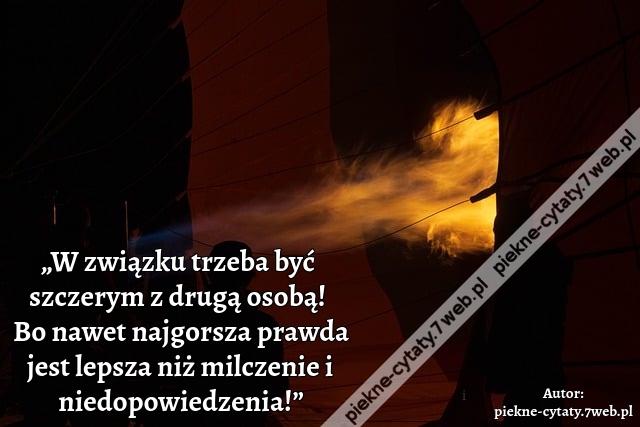 „W związku trzeba być szczerym z drugą osobą! Bo nawet najgorsza prawda jest lepsza niż milczenie i niedopowiedzenia!”