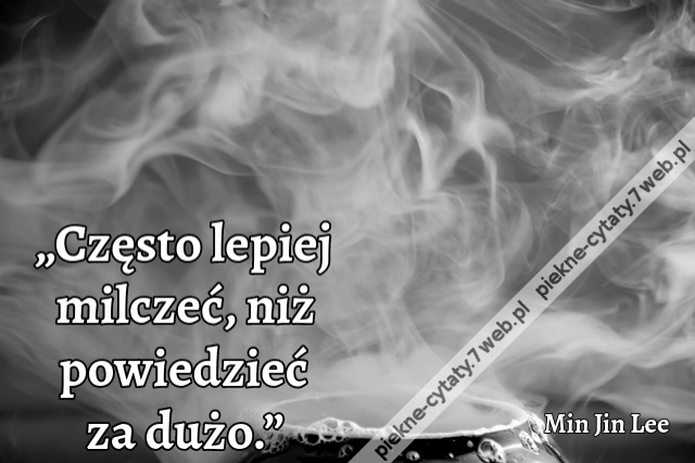 „Często lepiej milczeć, niż powiedzieć za dużo.”