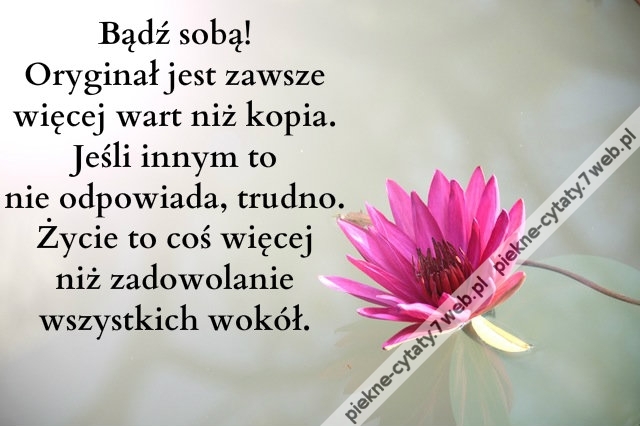 Bądź sobą! Oryginał jest zawsze więcej ...