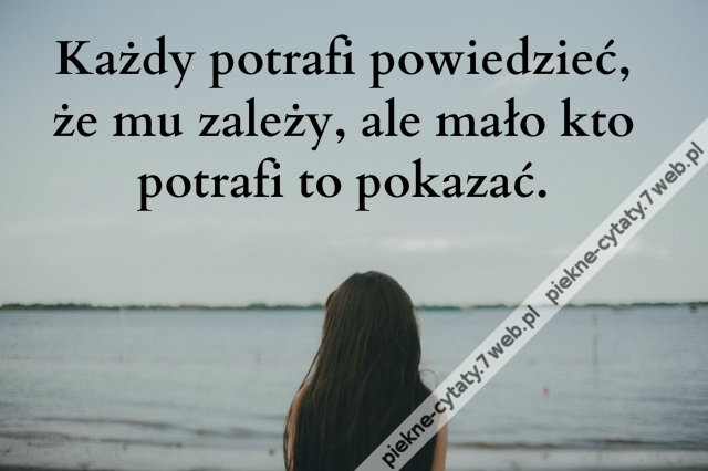 Każdy potrafi powiedzieć że mu zależy, ale ...